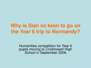 Why is Sian so keen to go on the Year 6 trip to Normandy?