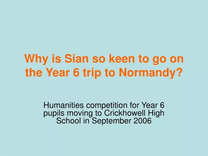why is sian so keen to go on the year 6 trip to normandy