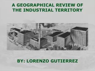 A GEOGRAPHICAL REVIEW OF THE INDUSTRIAL TERRITORY