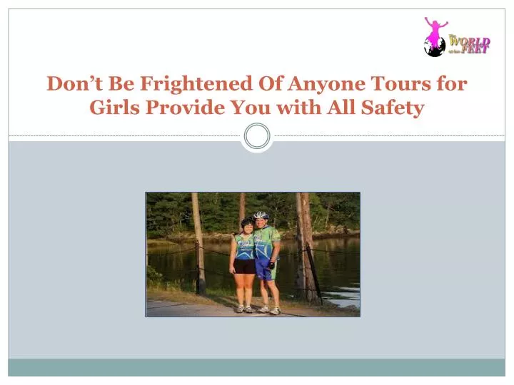 don t be frightened of anyone tours for girls provide you with all safety