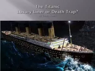 The Titanic Luxury Liner or Death Trap ? By Janet Sams