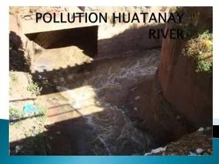 POLLUTION HUATANAY RIVER