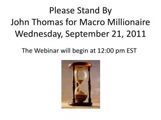 Please Stand By John Thomas for Macro Millionaire Wednesday, September 21, 2011