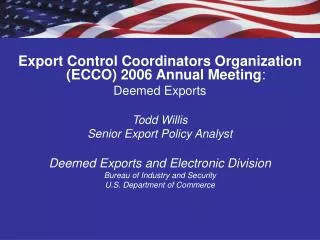 Export Control Coordinators Organization (ECCO) 2006 Annual Meeting : Deemed Exports Todd Willis