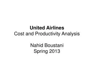 United Airlines Cost and Productivity Analysis Nahid Boustani Spring 2013