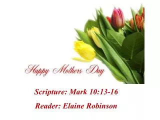 Scripture: Mark 10:13-16 Reader: Elaine Robinson