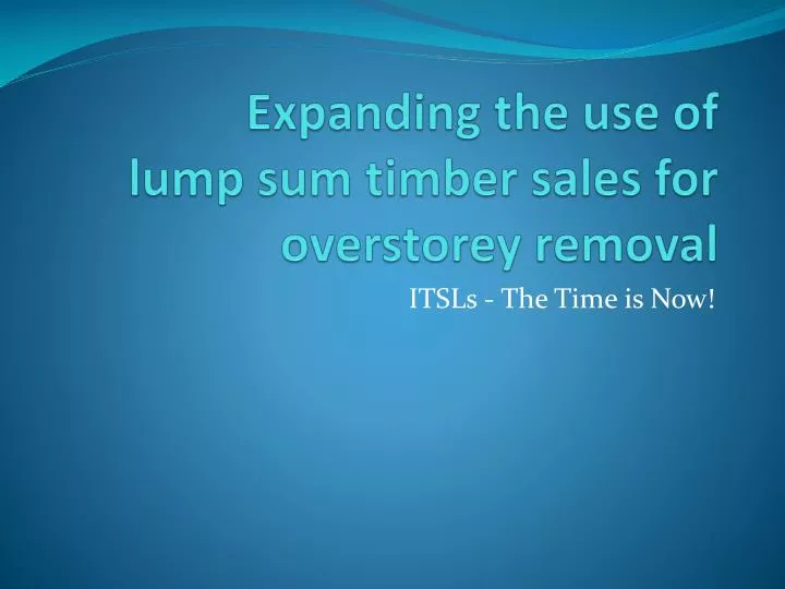 expanding the use of lump sum timber sales for overstorey removal