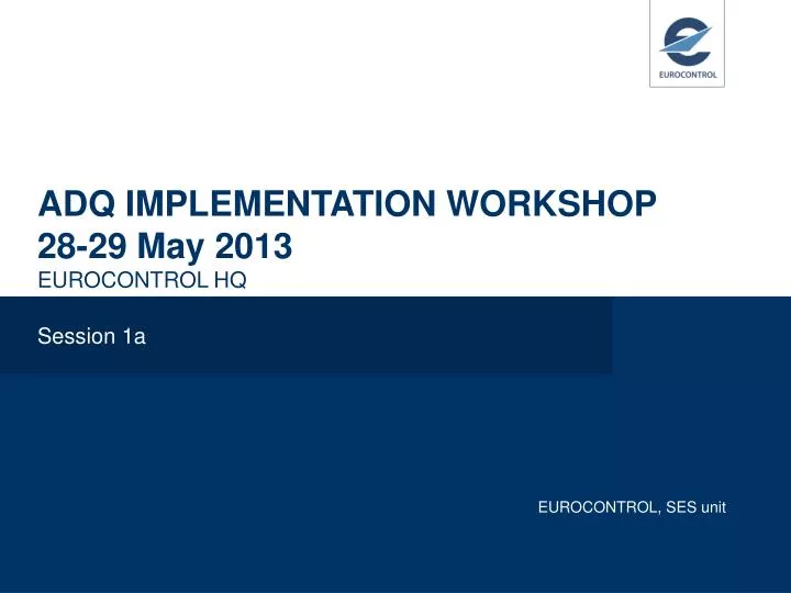 adq implementation workshop 28 29 may 2013 eurocontrol hq