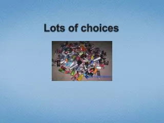 lots of choices