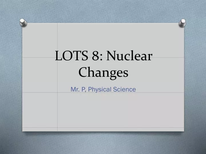 lots 8 nuclear changes