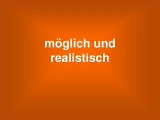 m glich und realistisch