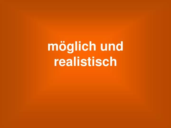 m glich und realistisch