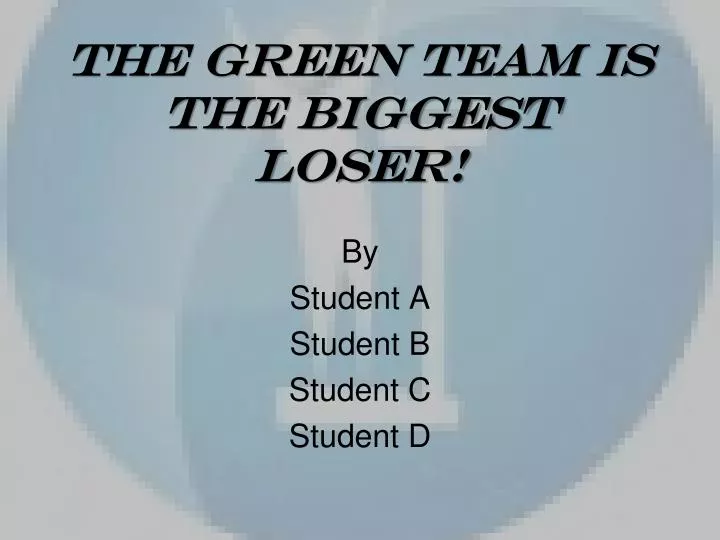 the green team is the biggest loser