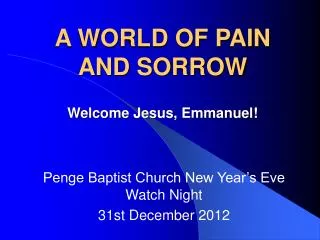 A WORLD OF PAIN AND SORROW Welcome Jesus, Emmanuel!