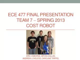 ECE 477 Final Presentation Team 7 ? Sprin g 2013 COST Robot