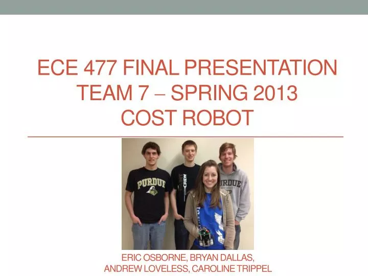 ece 477 final presentation team 7 sprin g 2013 cost robot