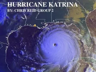 Hurricane Katrina By: Chris Reid Group 2