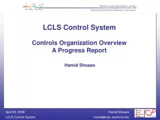 LCLS Control System Controls Organization Overview A Progress Report Hamid Shoaee