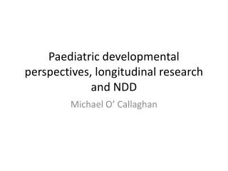 Paediatric developmental perspectives, longitudinal research and NDD
