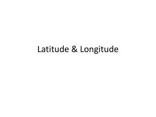 Latitude &amp; Longitude