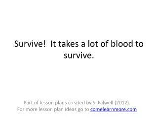 Survive! It takes a lot of blood to survive.