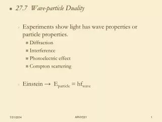 27.7 Wave-particle Duality Experiments show light has wave properties or particle properties.