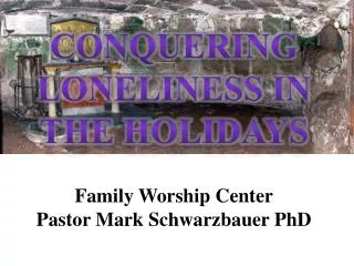 Conquering Loneliness in the Holidays Family Worship Center Pastor Mark Schwarzbauer PhD