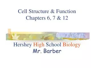 Cell Structure &amp; Function Chapters 6, 7 &amp; 12 Hershey High School Biology Mr. Barber