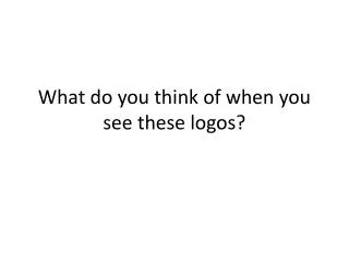 What do you think of when you see these logos?