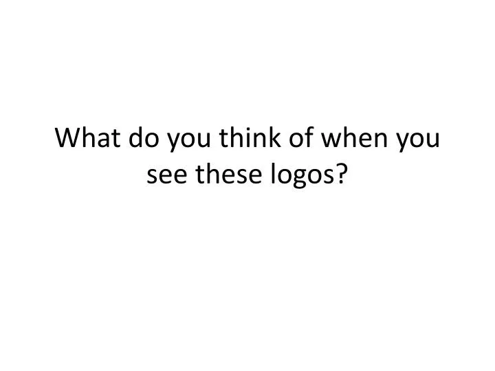 what do you think of when you see these logos