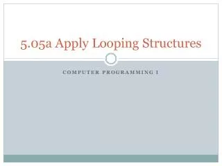 5.05a Apply Looping Structures