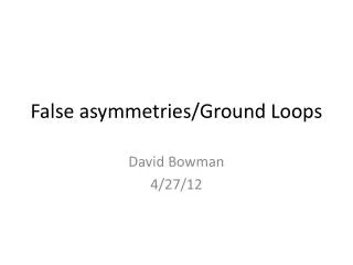 False asymmetries/Ground Loops
