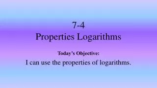 7-4 Properties Logarithms