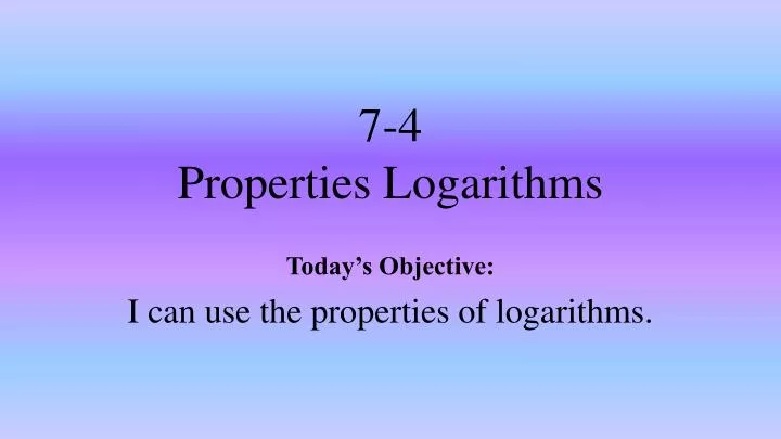 7 4 properties logarithms