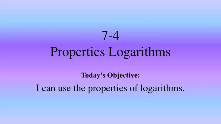 PPT - 7-4 Properties Logarithms PowerPoint Presentation, Free Download ...