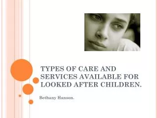 TYPES OF CARE AND SERVICES AVAILABLE FOR LOOKED AFTER CHILDREN.