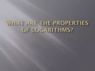 What are the properties of logarithms?