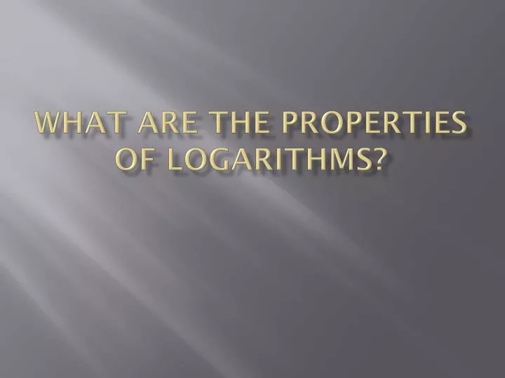 what are the properties of logarithms