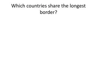 Which countries share the longest border?