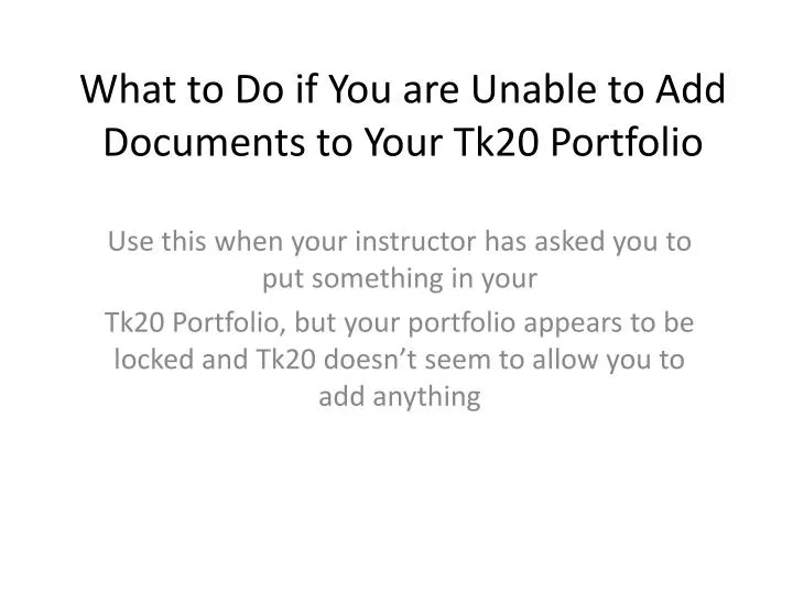 what to do if you are unable to add documents to your tk20 portfolio