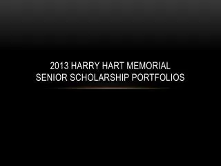 2013 Harry Hart Memorial Senior Scholarship Portfolios