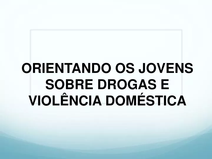 orientando os jovens sobre drogas e viol ncia dom stica