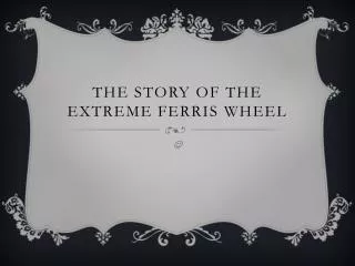 The story of the extreme Ferris wheel