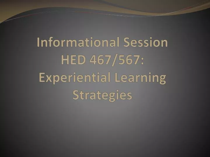 informational session hed 467 567 experiential learning strategies