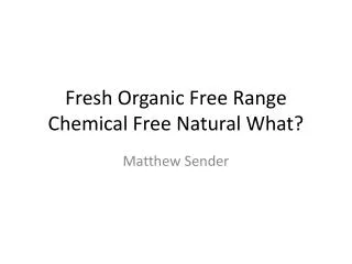 Fresh Organic Free Range Chemical Free Natural What?