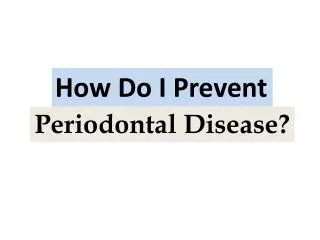 How Do I Prevent Periodontal Disease?