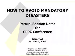 HOW TO AVOID MANDATORY DISASTERS Parallel Session Notes for CPPC Conference Calgary AB