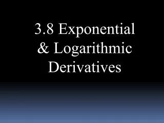 3.8 Exponential &amp; Logarithmic Derivatives