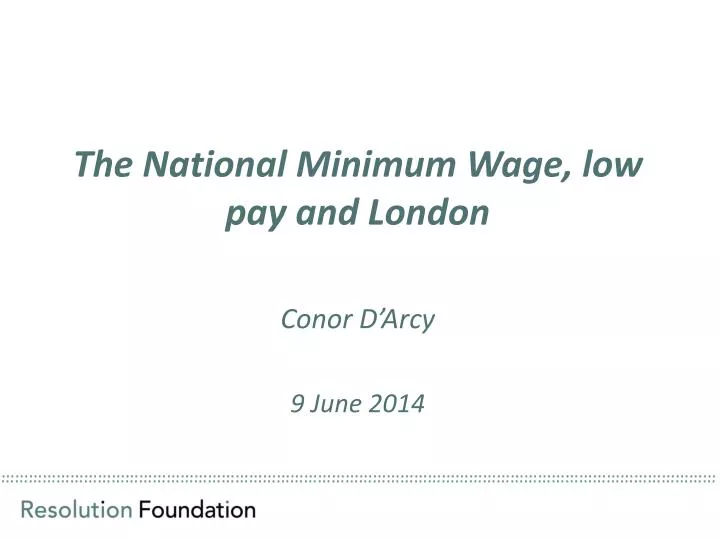t he national minimum wage low pay and london conor d arcy 9 june 2014
