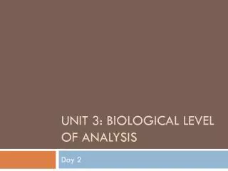 Unit 3: Biological Level of Analysis